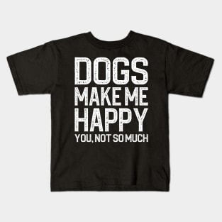 Dogs Make Me Happy You Not So Much Kids T-Shirt